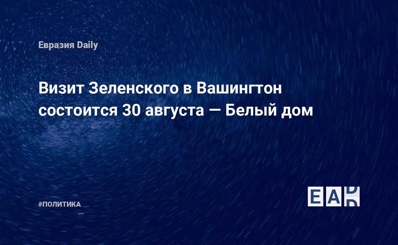 Визит Зеленского в Вашингтон состоится 30 августа — Белый дом — EADaily —  Украина. Визит Зеленского в Вашингтон. Новости Украины. Украина сегодня  22.07.2021.