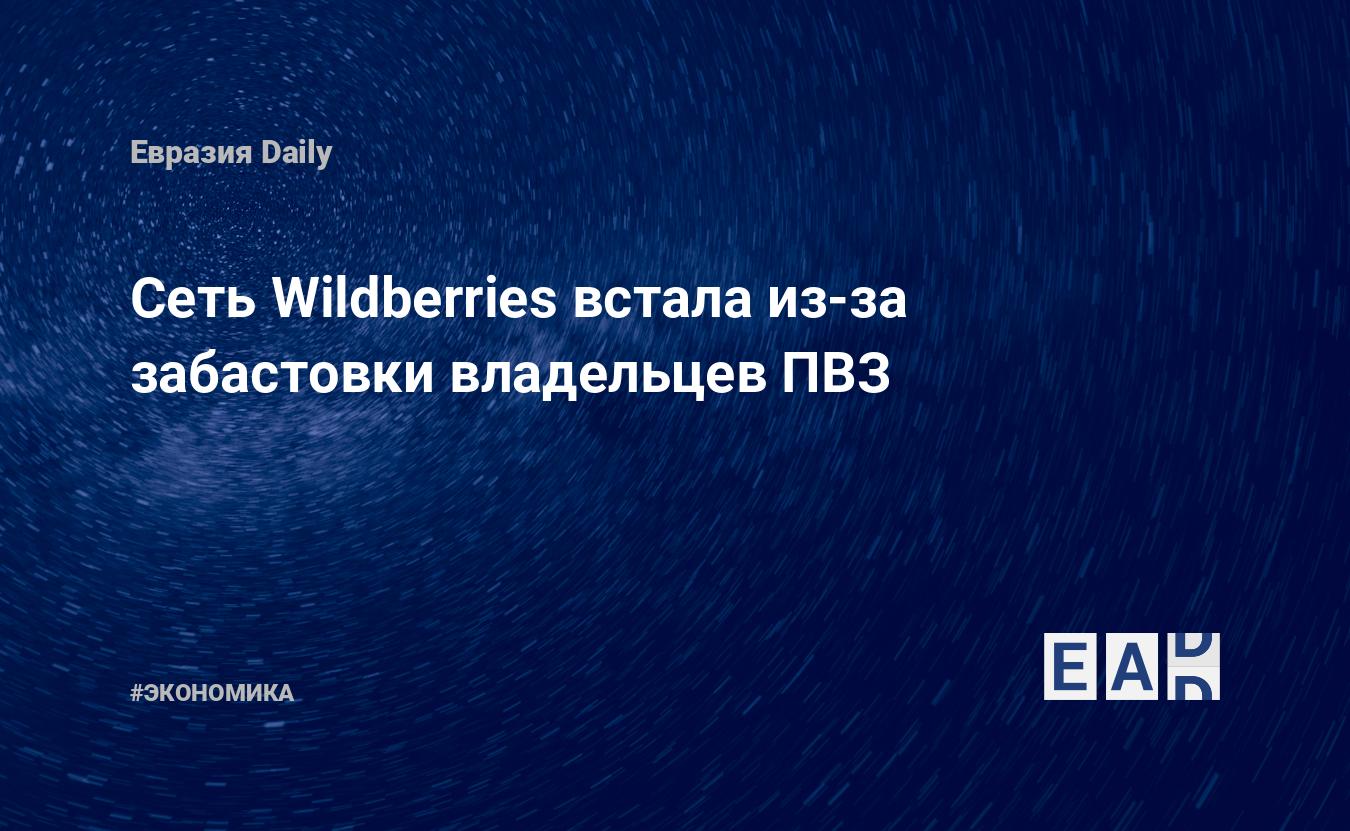 Сеть Wildberries встала из-за забастовки владельцев ПВЗ — EADaily .