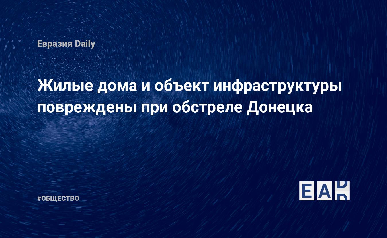 Жилые дома и объект инфраструктуры повреждены при обстреле Донецка.  Новости. Новости России. Новости сегодня. Новости дня. Новости России и  мира. Новости мира и России — EADaily