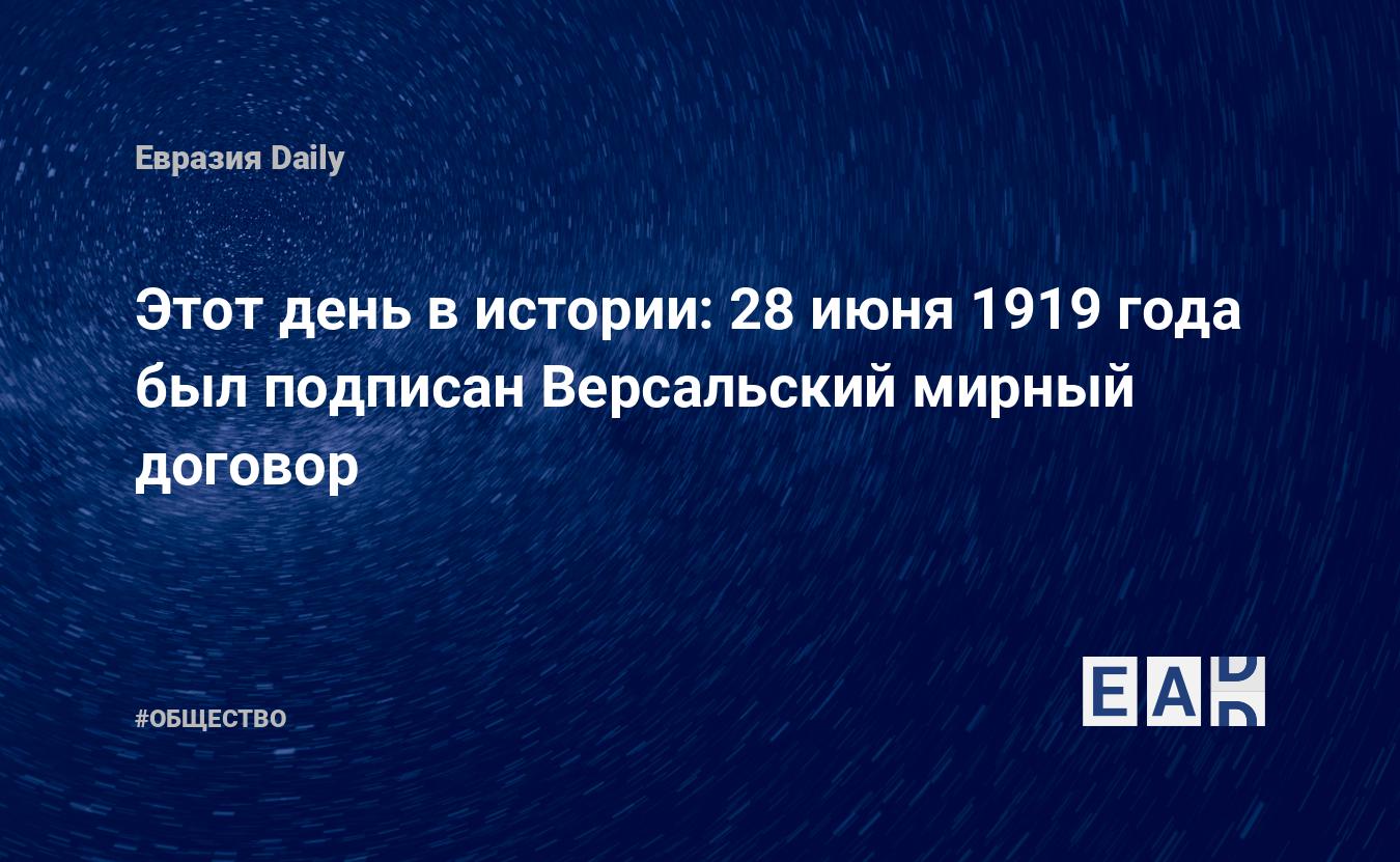 Этот день в истории: 28 июня 1919 года был подписан Версальский мирный  договор — EADaily, 28 июня 2016 — Общество. Новости, Новости Европы